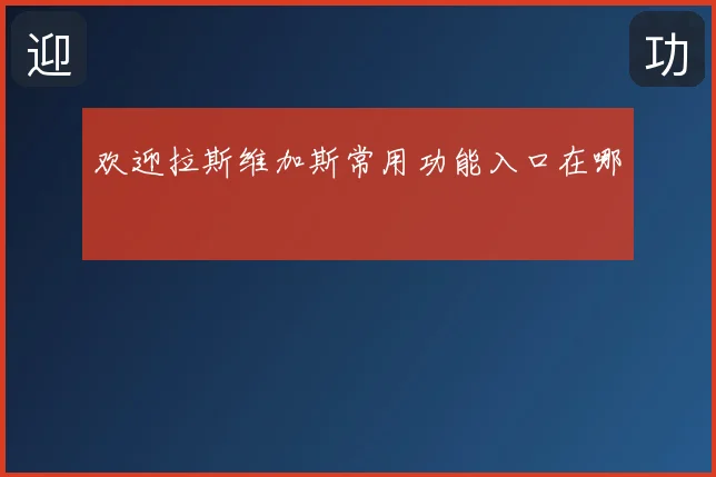 欢迎拉斯维加斯常用功能入口在哪