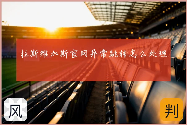 拉斯维加斯官网异常跳转怎么处理