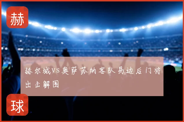 赫尔城vs奥萨苏纳客队易边后门将出击解围