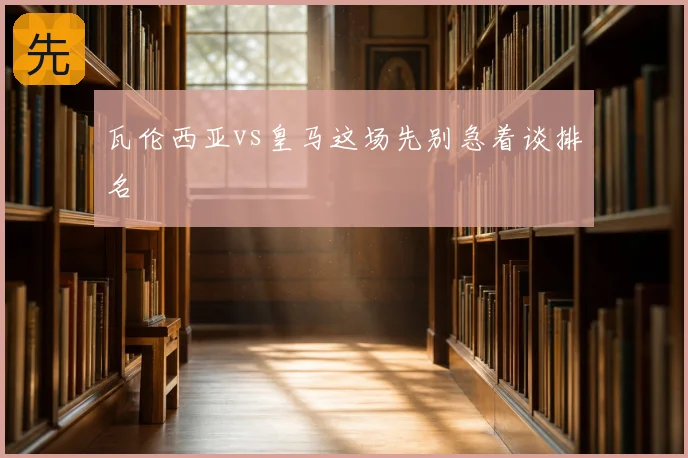 瓦伦西亚vs皇马这场先别急着谈排名