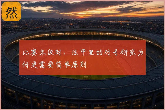 比赛末段时，法甲里的对手研究为何更需要简单原则