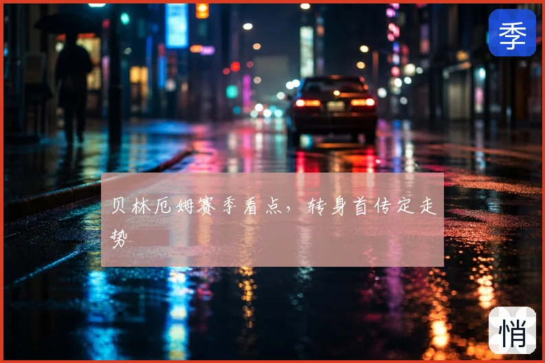 贝林厄姆赛季看点，转身首传定走势