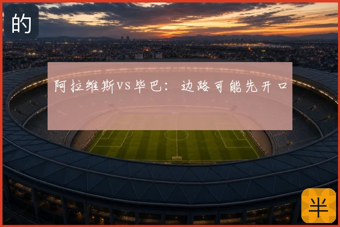 阿拉维斯vs毕巴：边路可能先开口